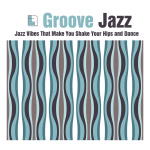 Groove Jazz - Jazz Vibes That Make You Shake Your Hips And Dance